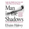 Man in the Shadows: Inside the Middle East Crisis with a Man Who Led the Mossad