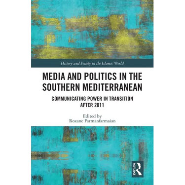 Media and Politics in the Southern Mediterranean: Communicating Power in Transition after 2011