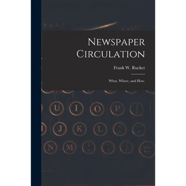 Newspaper Circulation: What, Where, and How.