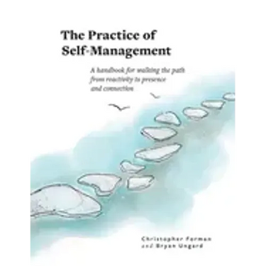 The Practice of Self-Management: A Handbook for Walking the Path from Reactivity to Presence and Connection