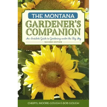 The Montana Gardener's Companion: An Insider's Guide to Gardening under the Big Sky