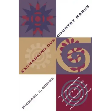 Exchanging Our Country Marks: The Transformation of African Identities in the Colonial and Antebellum South