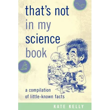 That's Not in My Science Book: A Compilation of Little-Known Facts