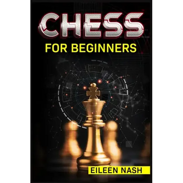 Chess for Beginners: Step-by-Step Instructions on How to Play. The Best Beginners Strategies on How to Learn the Best Basic Moves and Tacti