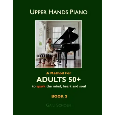 Upper Hands Piano: A Method for Adults 50+ to SPARK the Mind, Heart and Soul: Book 3