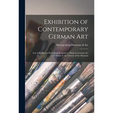 Exhibition of Contemporary German Art: List of Books and Periodicals Relating to Modern German Art and Artists in the Library of the Museum