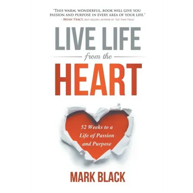 Live Life From The Heart: 52 Weeks to a Life of Passion and Purpose