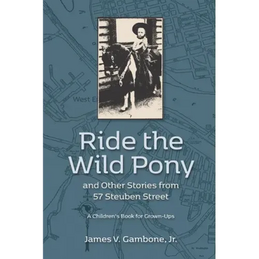 Ride the Wild Pony... and other stories from 57 Steuben Street: A Children's Book for Grown-Ups