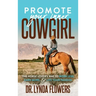 Promote Your Inner Cowgirl: The Horse Lover's Way to Work Less, Earn More, and Live Your Passion