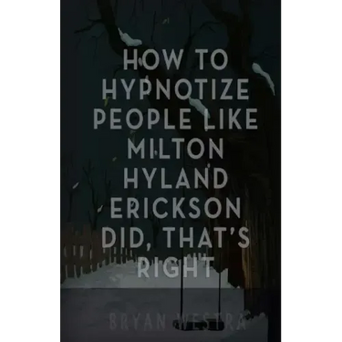How To Hypnotize People Like Milton Hyland Erickson Did, That's Right