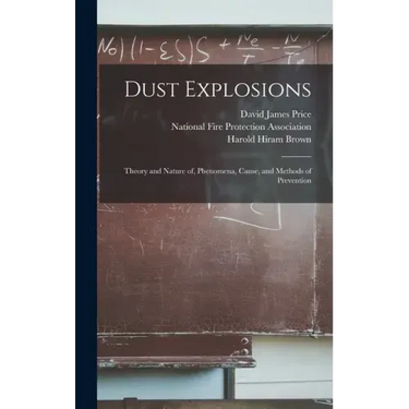 Dust Explosions: Theory and Nature of, Phenomena, Cause, and Methods of Prevention