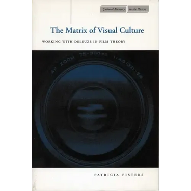 The Matrix of Visual Culture: Working with Deleuze in Film Theory