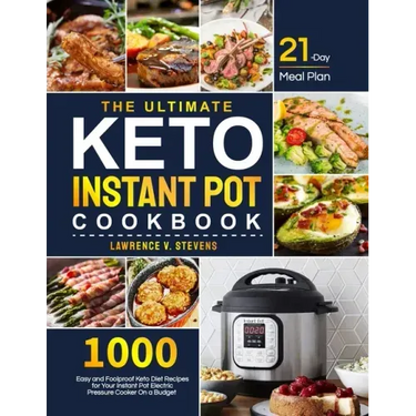 The Ultimate Keto Instant Pot Cookbook: 1000 Easy and Foolproof Keto Diet Recipes for Your Instant Pot Electric Pressure Cooker on a Budget 21-Day Mea