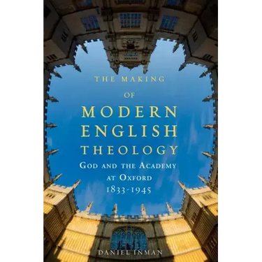 The Making of Modern English Theology: God and the Academy at Oxford, 1833-1945