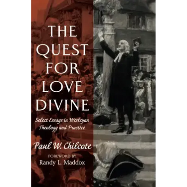 The Quest for Love Divine: Select Essays in Wesleyan Theology and Practice