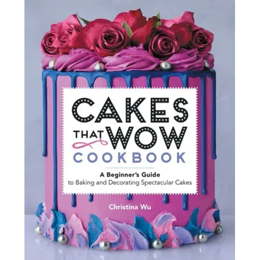 Cakes That Wow Cookbook: A Beginner's Guide to Baking and Decorating Spectacular Cakes
