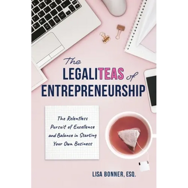 The LegaliTEAS of Entrepreneurship: The Relentless Pursuit of Excellence and Balance in Starting Your Own Business