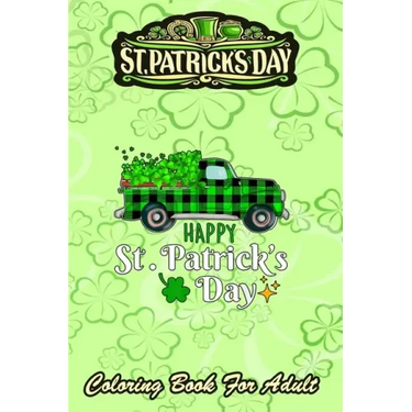St Patricks Day Coloring Book For Adult: 2021 Truck Buffalo Plaid Shamrock - An Adult Coloring Books St Patrick for Kids, Adults with Beautiful Irish