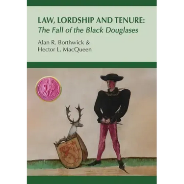 Law, Lordship and Tenure: The Fall of the Black Douglases