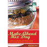 Make-Ahead Mix Day: Complete Recipes and Instructions for On-Hand Homemade Quick Mixes