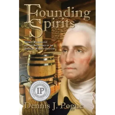 Founding Spirits: George Washington and the Beginnings of the American Whiskey