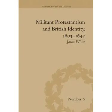 Militant Protestantism and British Identity, 1603-1642