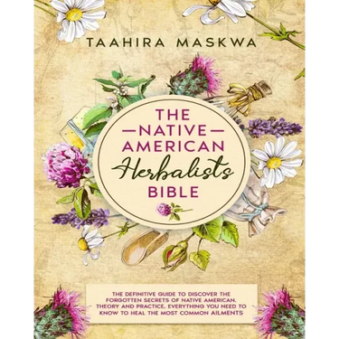 The Native American Herbalist's Bible: 3 in 1. The Perfect Guide to Discover All the Secrets of the Native American Herbal Remedies. Theory and Practi