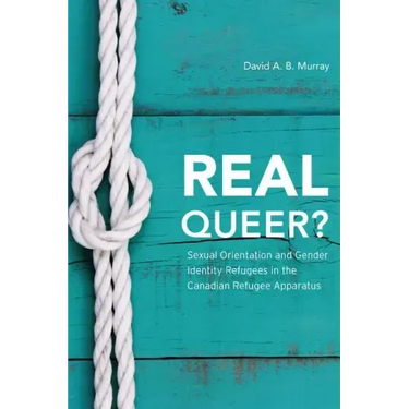 Real Queer?: Sexual Orientation and Gender Identity Refugees in the Canadian Refugee Apparatus