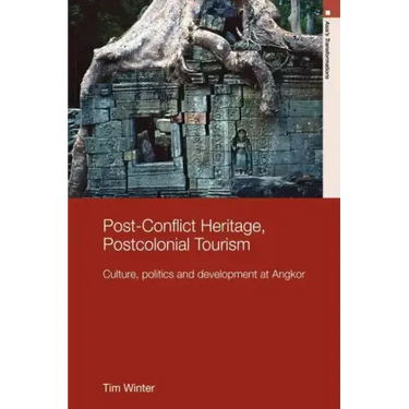 Post-Conflict Heritage, Postcolonial Tourism: Tourism, Politics and Development at Angkor