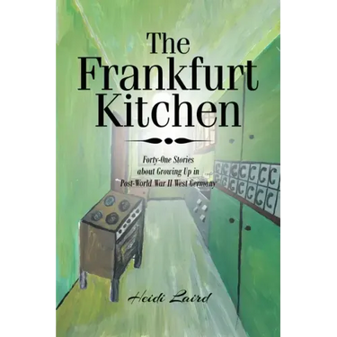 The Frankfurt Kitchen: Forty-One Stories of Growing Up in Post-World War II West Germany
