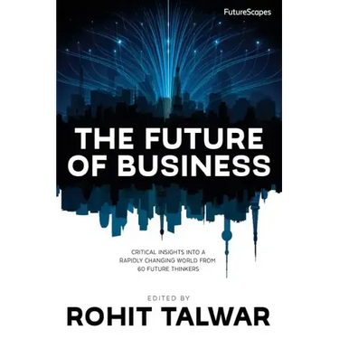 The Future of Business: Critical Insights into a Rapidly Changing World from 60 Future Thinkers
