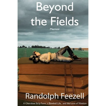 Beyond the Fields: A Cherokee Strip Farm, a Baseball Life, and the Love of Wisdom