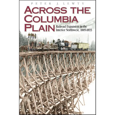 Across the Columbia Plain: Railroad Expansion in the Interior Northwest, 1885-1893