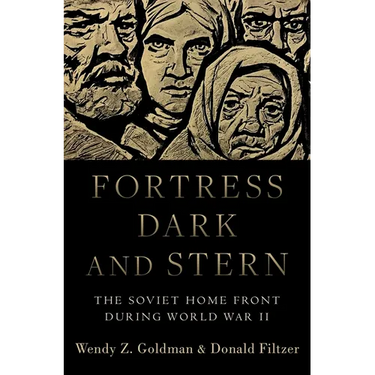 Fortress Dark and Stern: The Soviet Home Front During World War II