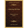 Collecting Old Glass: English And Irish (1916)