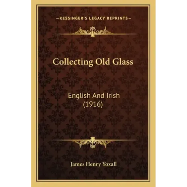 Collecting Old Glass: English And Irish (1916)