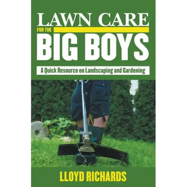Lawn Care for the Big Boys: A Quick Resource on Landscaping and Gardening