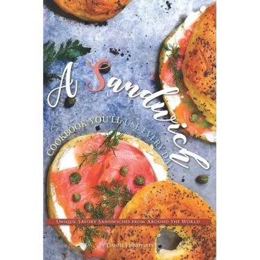 A Sandwich Cookbook You'll Use Every Day: Unique, Savory Sandwiches from Around the World