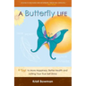 A Butterfly Life: 4 Keys to More Happiness, Better Health and Letting Your True Self Shine