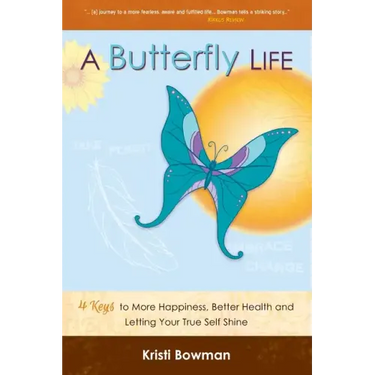 A Butterfly Life: 4 Keys to More Happiness, Better Health and Letting Your True Self Shine