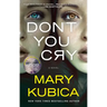 Don't You Cry: A Thrilling Suspense Novel from the Author of Local Woman Missing