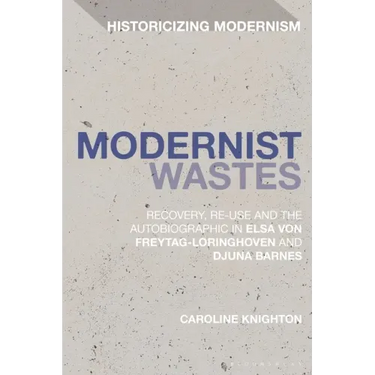 Modernist Wastes: Recovery, Re-Use and the Autobiographic in Elsa von-Freytag-Lorighoven and Djuna Barnes
