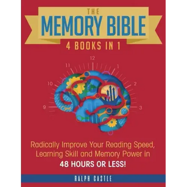 The Memory Bible: 4 Books in 1: Radically Improve Your Reading Speed, Learning Skill and Memory Power in 48 Hours or Less!