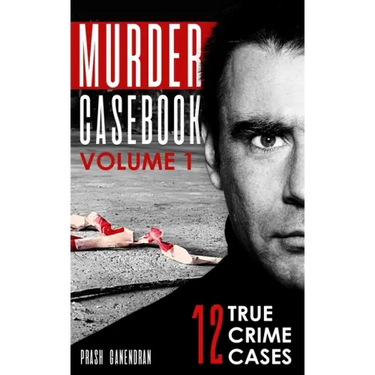 Murder Casebook Volume 1: 12 Shocking True Crime Cases