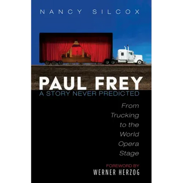 Paul Frey: A Story Never Predicted: From Trucking to the World Opera Stage