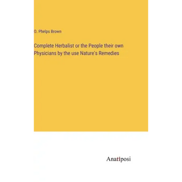 Complete Herbalist or the People their own Physicians by the use Nature's Remedies