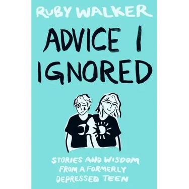 Advice I Ignored: Stories and Wisdom from a Formerly Depressed Teenager