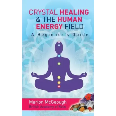 Crystal Healing & The Human Energy Field A Beginners Guide