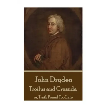 John Dryden - Troilus and Cressida: or, Truth Found Too Late