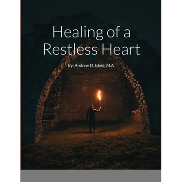 Healing of a Restless Heart: By: Andrew D. Isbell, M.A.